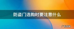 防盗门选购时要注意什么 如何选购防盗门?最全防盗门选购技巧