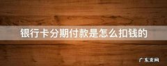 银行卡分期付款是怎么扣钱的 分期付款是怎么扣款
