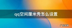 qq空间厘米秀怎么设置 qq里的厘米秀怎么设置