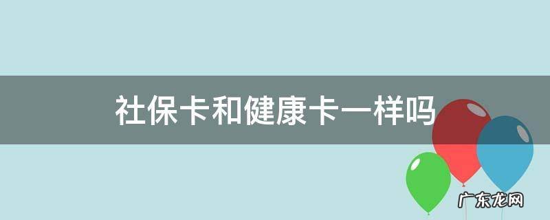 社保卡和健康卡一样吗 健保卡和社保卡