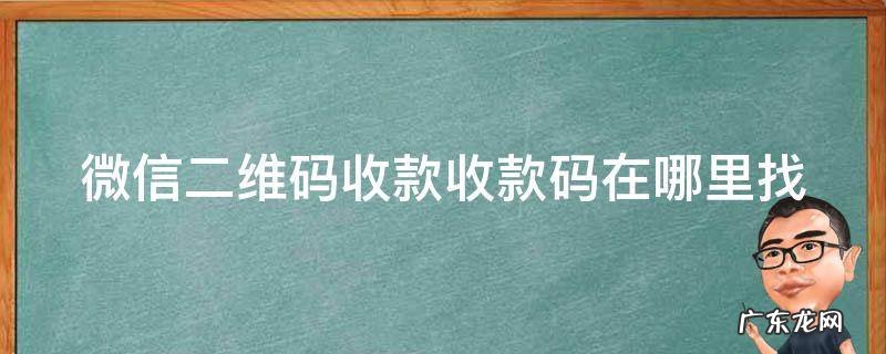 微信收款二维码在哪里找得到 微信二维码收款收款码在哪里找