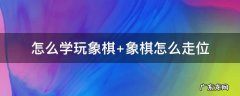怎样玩象棋?从新手变高手 怎么学玩象棋