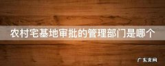 农村宅基地审批的管理部门是哪个单位 农村宅基地审批的管理部门是哪个