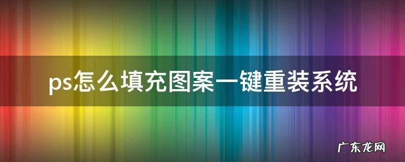 ps怎么填充图案一键重装系统