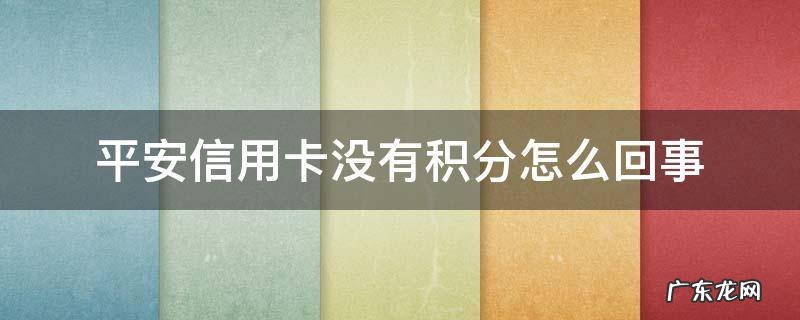 平安银行没有积分什么情况 平安信用卡没有积分怎么回事