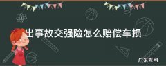 出事故交强险怎么赔偿车损 交强险事故如何赔