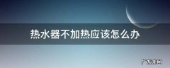 电热水器不加热了怎么办 热水器不加热应该怎么办