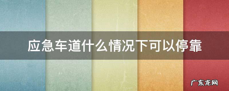 什么情况下可以停靠在应急车道 应急车道什么情况下可以停靠