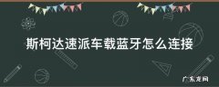 斯柯达速派车载蓝牙怎么连接 斯柯达速派车载蓝牙怎么打开