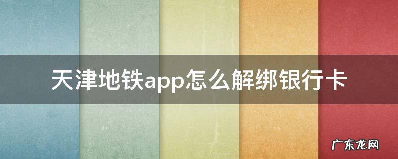 天津地铁怎么解绑手机号 天津地铁app怎么解绑银行卡