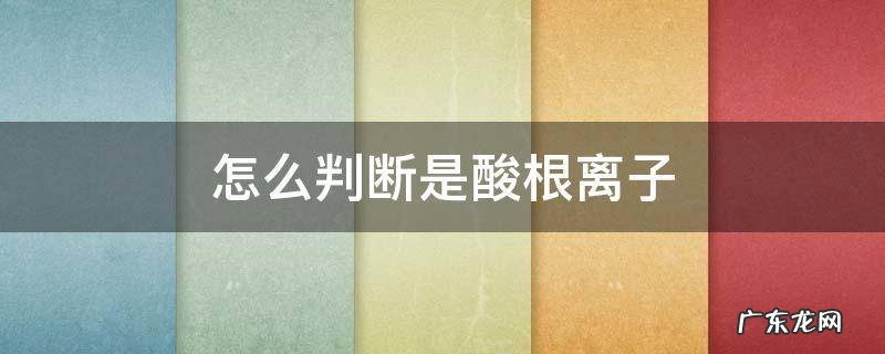 怎么判断是酸根离子 常见的酸根和离子