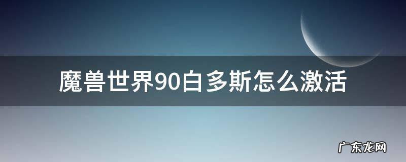 魔兽世界9.0神器怎么激活 魔兽世界9.0白多斯怎么激活