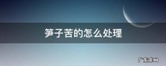 笋子苦的怎么处理 笋子发苦怎么处理