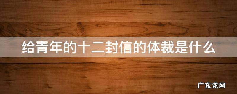 给青年的十二封信属于什么文体 给青年的十二封信的体裁是什么