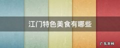 江门特色食物 江门特色美食有哪些