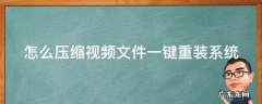 视频怎么压缩软件 怎么压缩视频文件一键重装系统