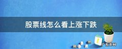 股票线怎么看上涨下跌视频 股票线怎么看上涨下跌