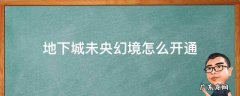 地下城未央幻境怎么开通 地下城未央幻境怎么进