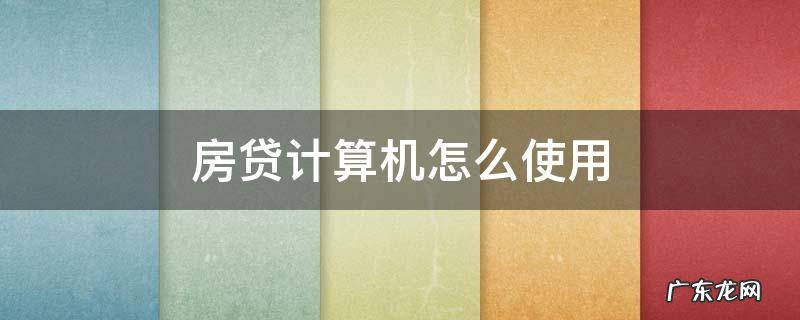 房贷计算机怎么使用 房子贷款计算机