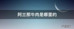 阿兰娜是什么牛肉 阿兰那牛肉是哪里的
