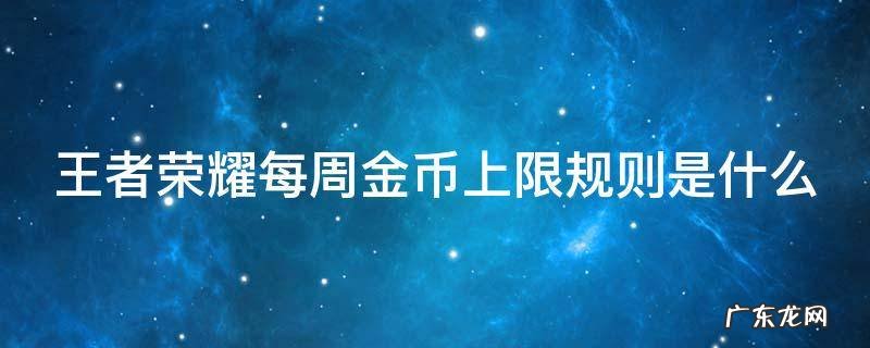 王者每周金币上限了怎么获得金币 王者荣耀每周金币上限规则是什么