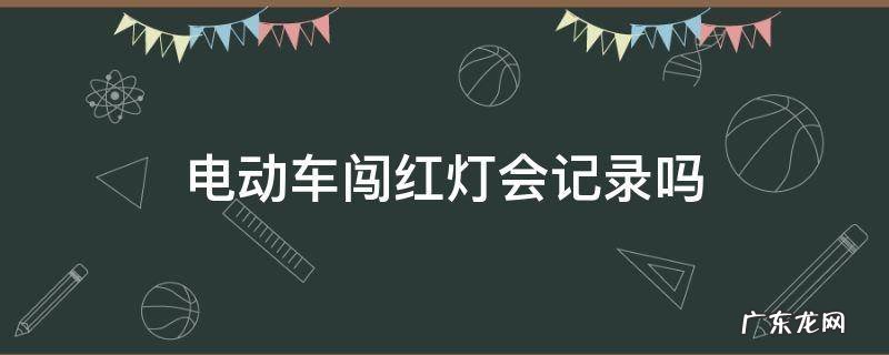 共享电动车闯红灯会记录吗 电动车闯红灯会记录吗