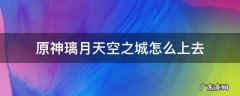 原神璃月天空之城怎么上去 原神璃月众人之城怎么开启