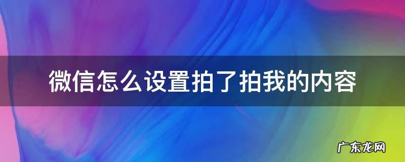微信怎么设置拍了拍我的内容 微信中的拍一拍怎么设置内容