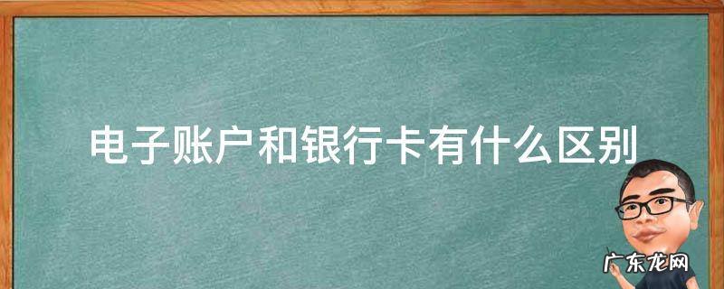 电子账户和银行卡有什么区别 银行电子账户和银行卡有什么区别