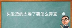 烫发后悔了怎么自己在家变直 头发烫的太卷了要怎么弄直一点