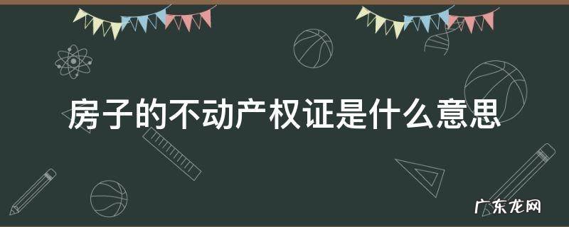 房子的不动产权证是什么意思 房子不动产权证啥意思