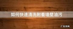 如何快速清洗附着墙壁油污 墙面有油污渍怎么擦掉