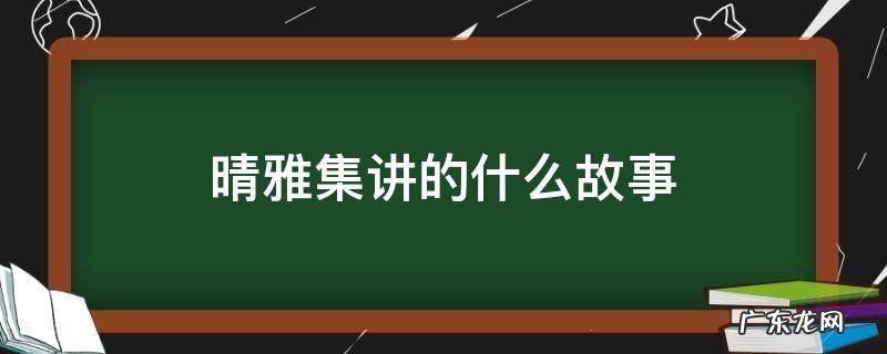 晴雅集讲述什么故事 晴雅集讲的什么故事