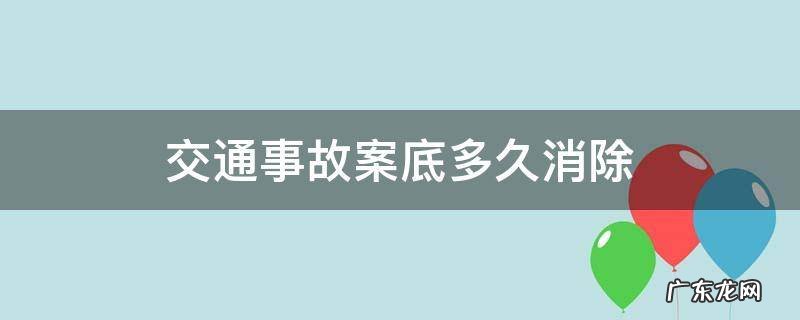 交通事故案底多久消除 交通肇事案底多久可以自动消除