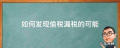 如何发现偷税漏税的可能 如果发现偷税漏税怎么补救