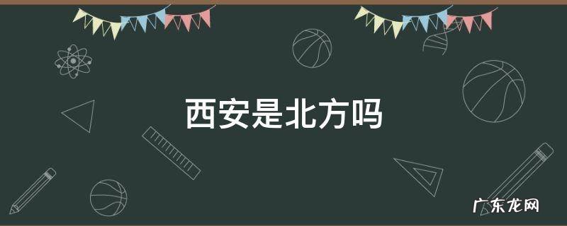 西安是北方吗还是南方 西安是北方吗