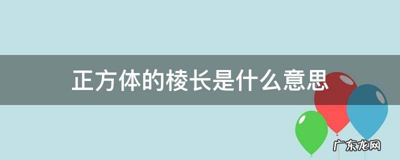 正方体的棱长是啥意思 正方体的棱长是什么意思