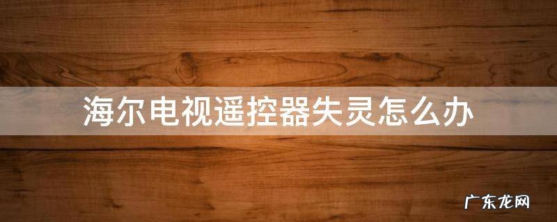 海尔电视遥控器失灵怎么办 海尔电视遥控器失灵怎么办图解