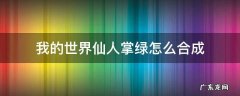 我的世界仙人掌绿怎么合成 我的世界仙人掌绿如何合成