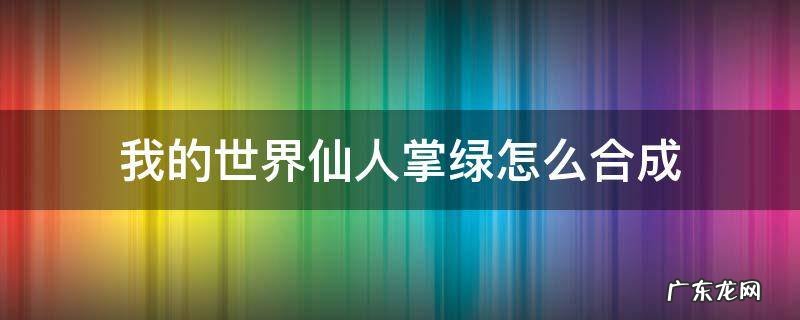 我的世界仙人掌绿怎么合成 我的世界仙人掌绿如何合成