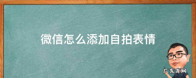 微信怎么添加自拍表情 微信怎么添加自拍表情功能