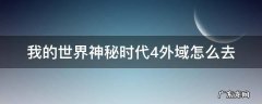 我的世界神秘时代4外域怎么去 我的世界神秘时代4外域攻略