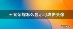 王者荣耀设置显示可攻击头像 王者荣耀怎么显示可攻击头像
