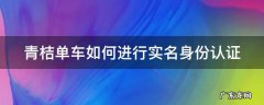 青桔单车如何进行实名身份认证 青桔单车怎么绑定身份证