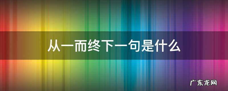 从一而终下一句是什么 从一而终的意思是