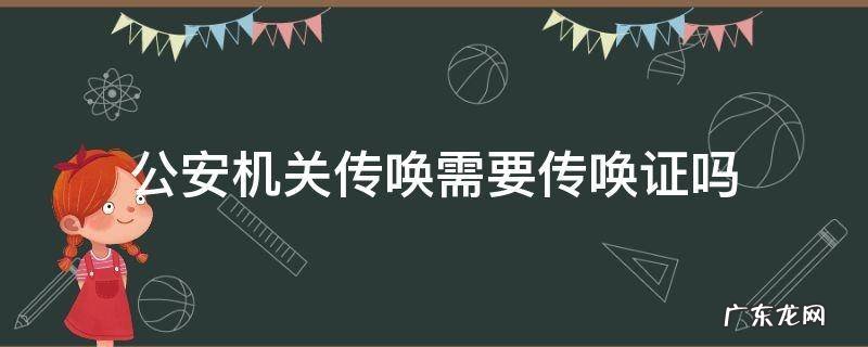 公安机关的传唤证 公安机关传唤需要传唤证吗
