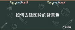怎样祛除图片背景色 如何去除图片的背景色