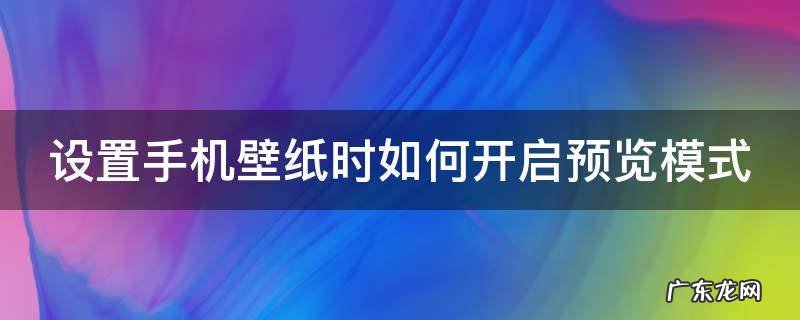 设置手机壁纸时如何开启预览模式 设置手机壁纸时如何开启预览模式功能