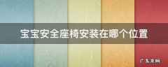 宝宝安全座椅放在哪里 宝宝安全座椅安装在哪个位置