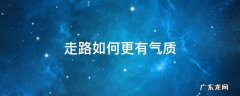 走路如何更有气质 走路怎样才有气质